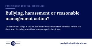 Bullying, harassment or reasonable management action? Practitioner briefing from Mediation Institute